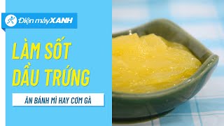 Cách làm sốt dầu trứng ăn bánh mì, cơm gà • Điện máy XANH