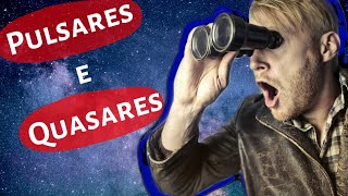 Pulsares e Quasares | Universo