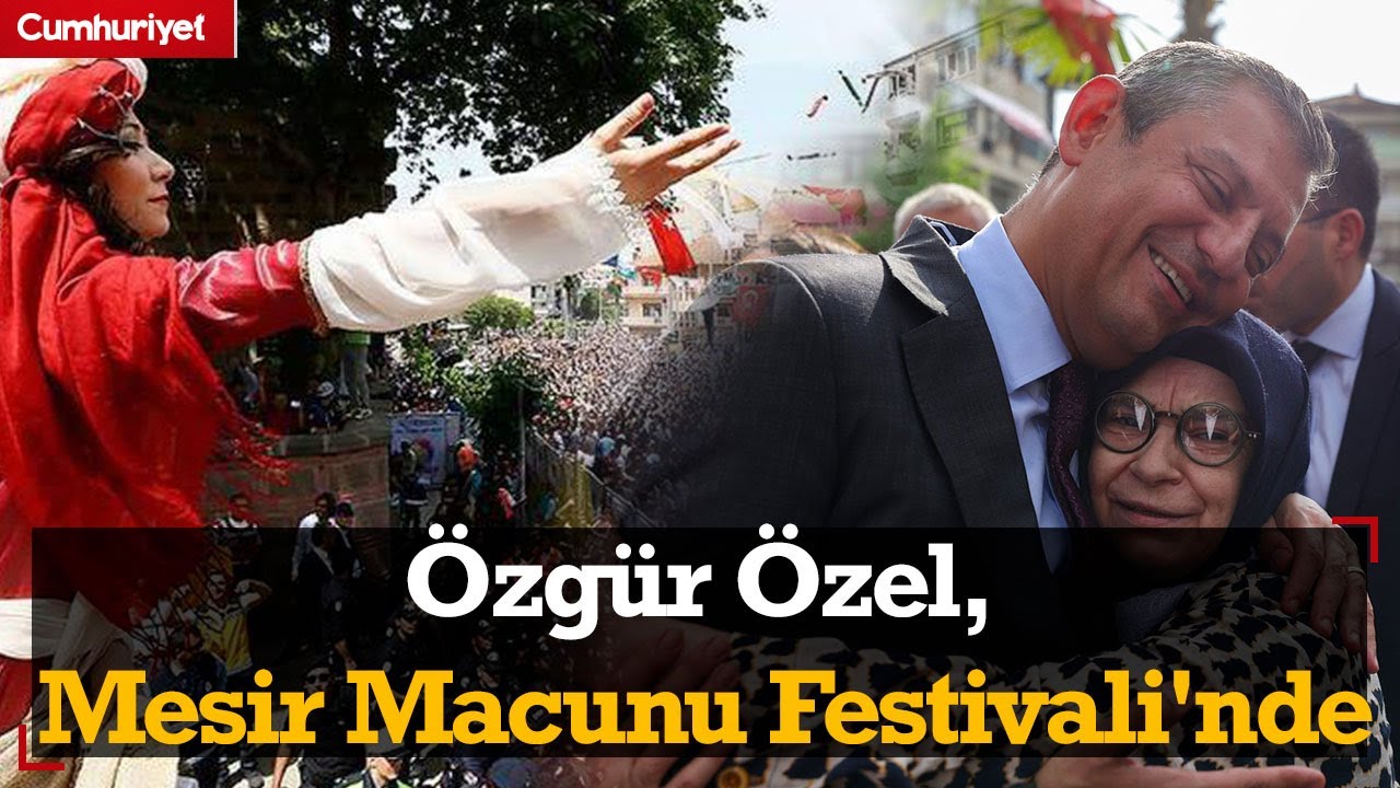 #CANLI | Özgür Özel, Memleketi Manisa'da Mesir Macunu Festivali'nde ...