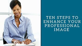 Ten Steps to Enhance Your Professional Image