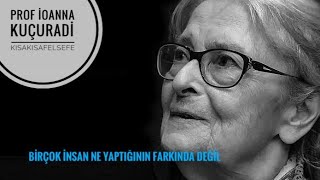 Prof İoanna Kuçuradi (1) / “Birçok İnsan Ne Yaptığının Farkında Değil” / Hak ve Çıkar Farkı