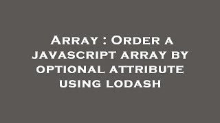 Array : Order a javascript array by optional attribute using lodash