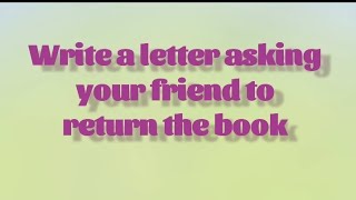 Write a letter asking your friend to return the book.#technolaiba.#writing.#english.