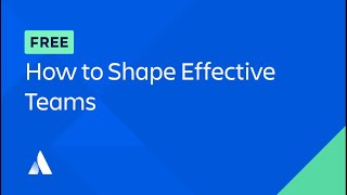 How To Shape Effective Teams  (Full Course) | Atlassian University