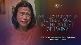 Will You Continue to Trust God in the Midst of Pain? | #TSCATheLynnMonsantoStory Ep 4 | Feb 27, 2025