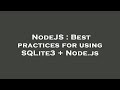 NodeJS : Best practices for using SQLite3 + Node.js