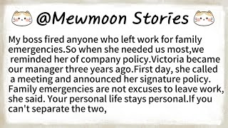 My boss fired anyone who left work for family emergencies.So when she needed us most,