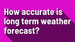 How accurate is long term weather forecast?