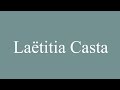 How to Pronounce ''Laëtitia Casta'' Correctly in French