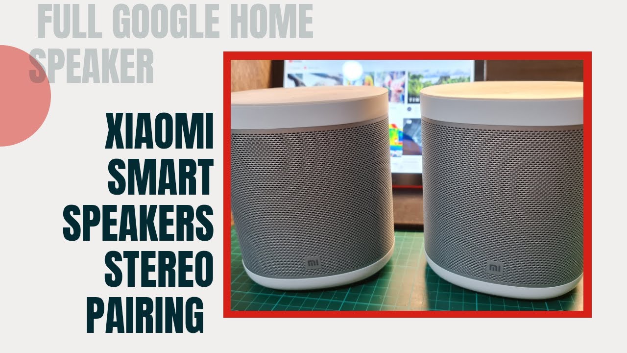 REVIEW: Xiaomi Smart (Google Home) Speakers--How To Set Up Into Stereo ...