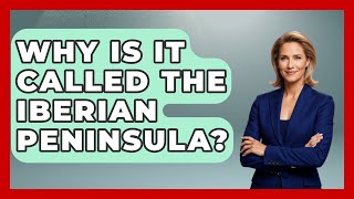 Why Is It Called The Iberian Peninsula? - Iberian Wonders