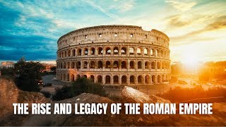 The Rise and Legacy of the Roman Empire History