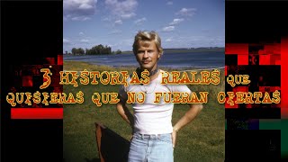 3 HISTORIAS REALES QUE QUISIERAS QUE NO FUERAN CIERTAS