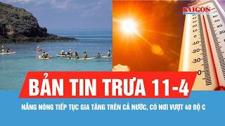 Bản tin trưa 11-4: Nắng nóng tiếp tục gia tăng trên cả nước, có nơi vượt 40 độ C