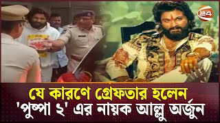 যে কারণে গ্রেফতার হলেন 'পুষ্পা ২' এর নায়ক আল্লু অর্জুন | Allu Arjun Arrest | Channel 24