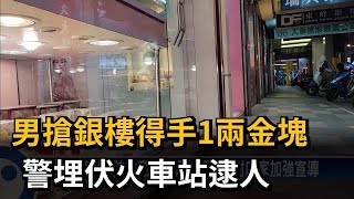 男搶銀樓得手1兩金塊　警埋伏火車站逮人－民視新聞