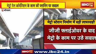 Bhopal News : Metro Rail Corporation के काम की प्लानिंग पर सवाल। मेट्रो स्टेशन की DPR गलत या काम में