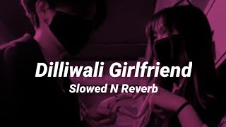 Dilliwali Girlfriend (Slowed n Reverb)
