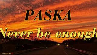 Paska _ Never be enough