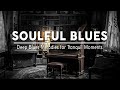 Soulful Blues Music | Deep Blues Melodies for Tranquil Moments | Calming and Smooth Music