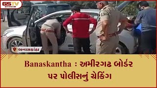 Banaskantha : અમીરગઢ બોર્ડર પર પોલીસનું ચેકિંગ | Gstv Gujarati News