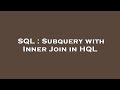 SQL : Subquery with Inner Join in HQL
