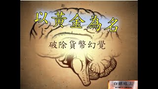 金銀大趨勢35：以黃金為名~破除貨幣幻覺---白銀線上貴金屬投資