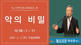 일산성결교회 주일낮예배(2025.02.02.) / 악의 비밀 / 시편 58편 1절 ~ 11절