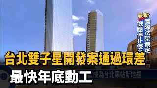 台北雙子星開發案通過環差　最快年底動工－民視新聞