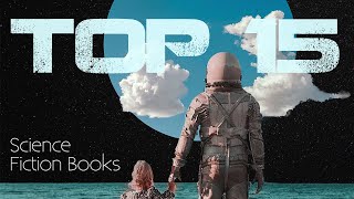 The 15 Best Sci-Fi Books I've Ever Read [Updated Again]