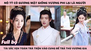 KẾ MƯU SONG DIỆN | Nô tì có gương mặt giống tiểu thư lại là người tài sắc vẹn toàn