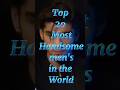 20 Most Handsome Men's in the World || सबसे ज्यादा खुबसूरत बोयज 🤔#shorts