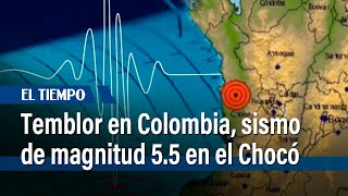 Volvió a temblar en Colombia, sismo de magnitud 5.5 en el Chocó | El Tiempo