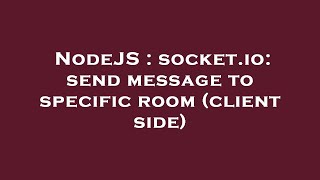 NodeJS : socket.io: send message to specific room (client side)