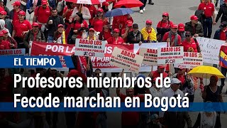 Profesores afiliados a Fecode marchan contra la ley estatutaria de Educación en Bogotá