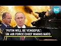 British Air Force Chief's chilling warning to NATO; 'UK Under Threat If Putin Loses War'