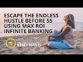 Escape the Endless Hustle BEFORE 55 Using Max ROI Infinite Banking