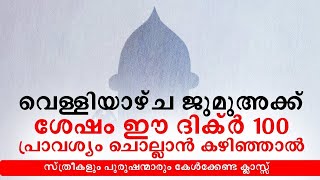 സ്ത്രീകളും പുരുഷന്മാരും കേൾക്കേണ്ട ക്ലാസ്സ്  വെള്ളിയാഴ്ച ജുമുഅക്ക് ശേഷം ഈ ദിക്ർ 100 പ്രാവശ്യം