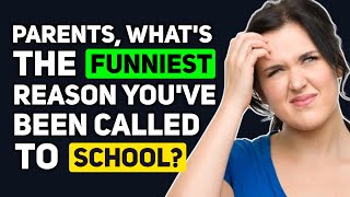 Parents, what's the FUNNIEST Reason you've been Called into School to get your K