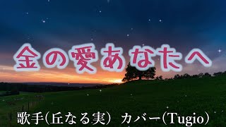 新曲：金の愛あなたへ（丘なる実さん）カバー（Tugio）