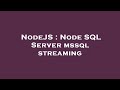 NodeJS : Node SQL Server mssql streaming
