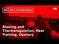 Shaving and Thermoregulation, Heat Training, Openers and More  – Ask a Cycling Coach 359