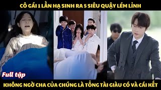 Cô gái 1 lần hạ sinh ra 5 siêu quậy lém lỉnh, không ngờ cha của chúng là tổng tài giàu có và cái kết