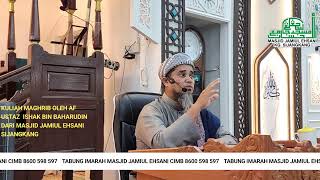 KULIAH MAGHRIB OLEH AF USTAZ  ISHAK BIN BAHARUDIN DARI MASJID JAMIUL EHSANI SIJANGKANG