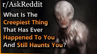 What’s The Creepiest Thing That’s Ever Happened To You? | Askreddit