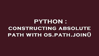 PYTHON : constructing absolute path with os.path.join()