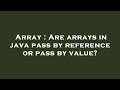 Array : Are arrays in java pass by reference or pass by value?