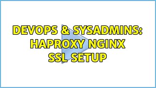 DevOps & SysAdmins: HAProxy NGInx SSL setup (3 Solutions!!)
