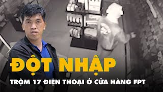 Bắt người đột nhập cửa hàng FPT ở Đà Lạt trộm 17 điện thoại iPhone