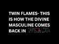 Twin Flames Why All Divine Masculine’s Return